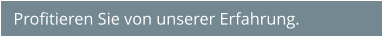 Profitieren Sie von unserer Erfahrung.