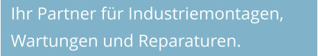 Ihr Partner für Industriemontagen, Wartungen und Reparaturen.